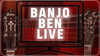 Banjo Ben Live